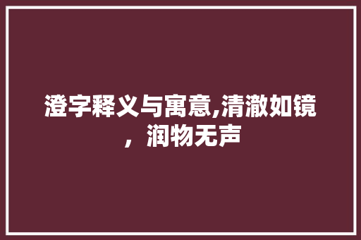 澄字释义与寓意,清澈如镜，润物无声