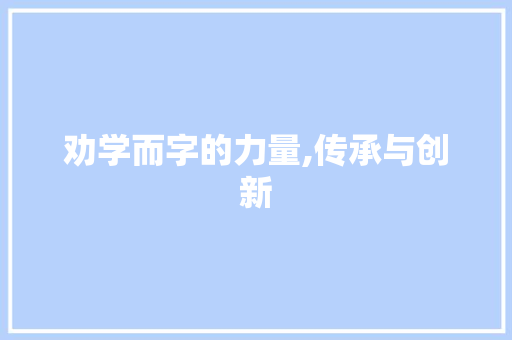 劝学而字的力量,传承与创新
