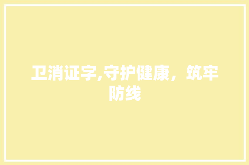 卫消证字,守护健康，筑牢防线
