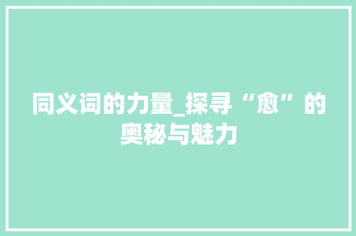 同义词的力量_探寻“愈”的奥秘与魅力