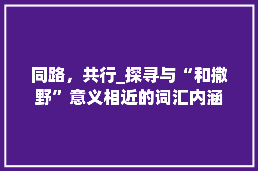 同路，共行_探寻与“和撒野”意义相近的词汇内涵