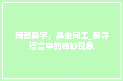 同音异字，异曲同工_探寻语言中的奇妙现象 演讲稿
