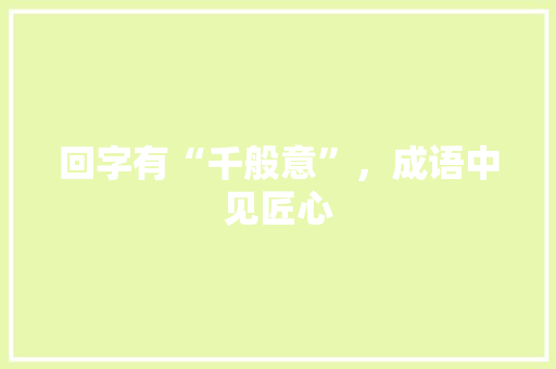 回字有“千般意”，成语中见匠心