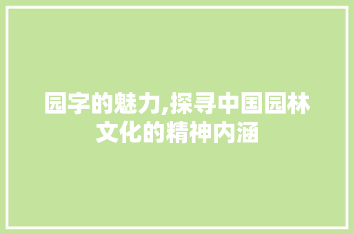 园字的魅力,探寻中国园林文化的精神内涵