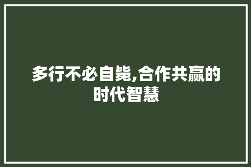 多行不必自毙,合作共赢的时代智慧