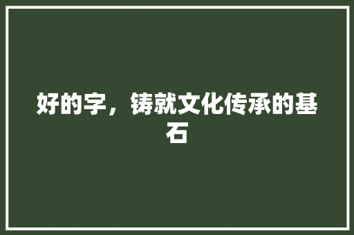 好的字，铸就文化传承的基石