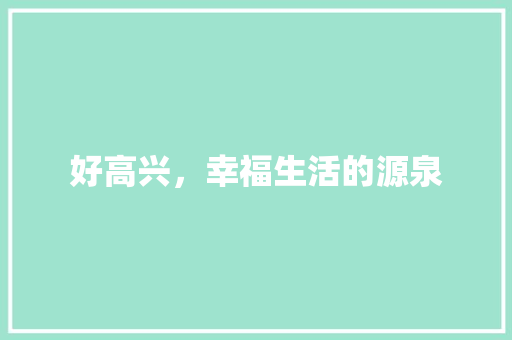 好高兴，幸福生活的源泉