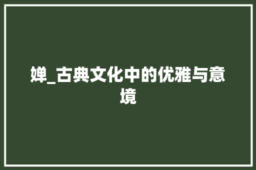 婵_古典文化中的优雅与意境