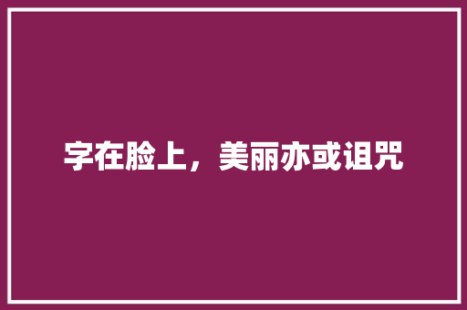 字在脸上，美丽亦或诅咒