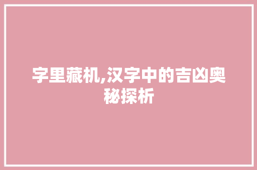 字里藏机,汉字中的吉凶奥秘探析