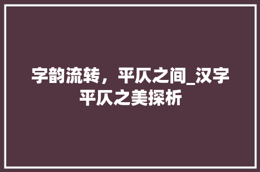 字韵流转，平仄之间_汉字平仄之美探析
