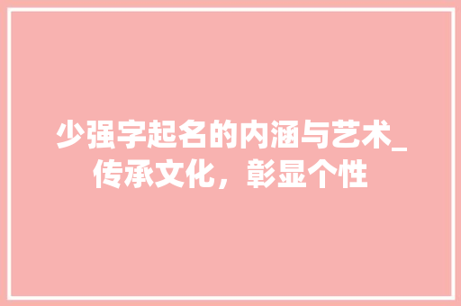 少强字起名的内涵与艺术_传承文化，彰显个性