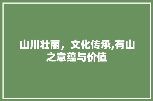 山川壮丽，文化传承,有山之意蕴与价值