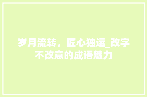 岁月流转，匠心独运_改字不改意的成语魅力