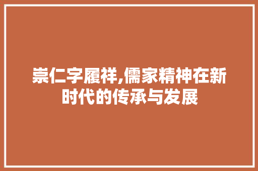 崇仁字履祥,儒家精神在新时代的传承与发展
