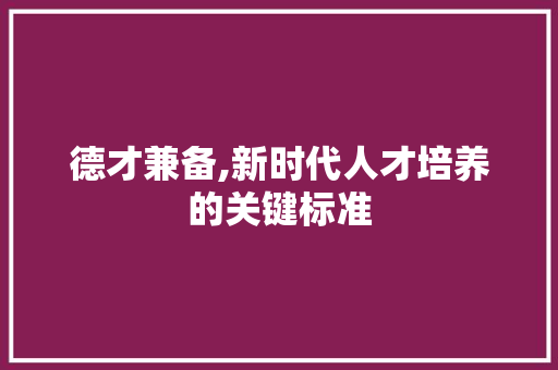 德才兼备,新时代人才培养的关键标准