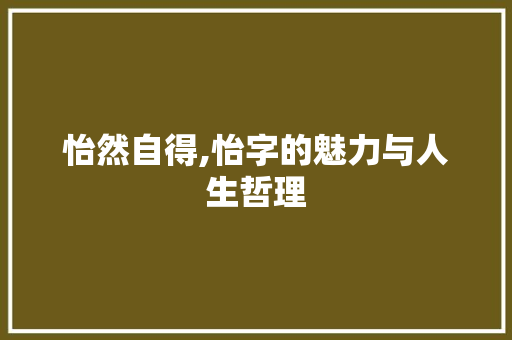 怡然自得,怡字的魅力与人生哲理