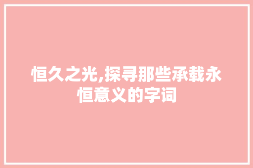 恒久之光,探寻那些承载永恒意义的字词