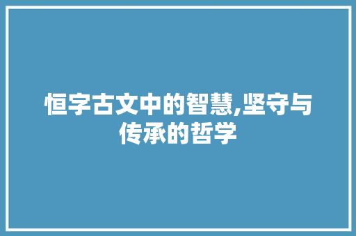恒字古文中的智慧,坚守与传承的哲学