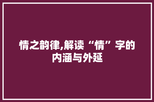 情之韵律,解读“情”字的内涵与外延