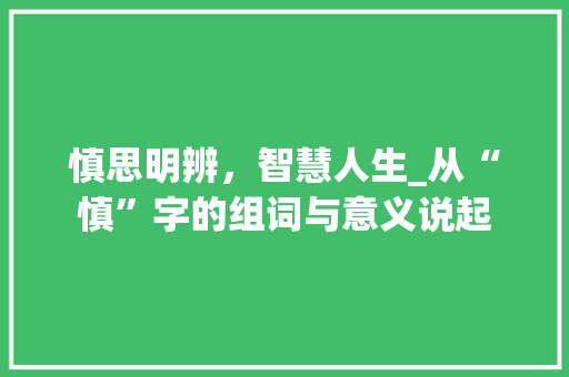 慎思明辨，智慧人生_从“慎”字的组词与意义说起
