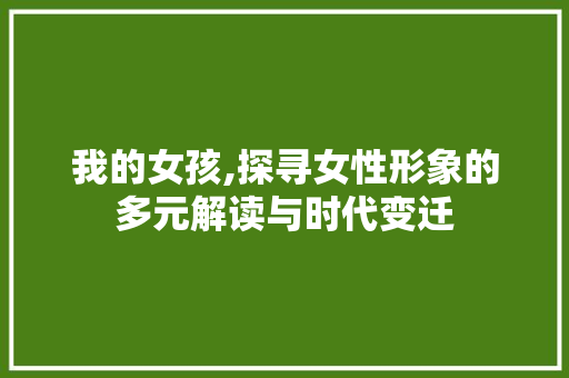 我的女孩,探寻女性形象的多元解读与时代变迁