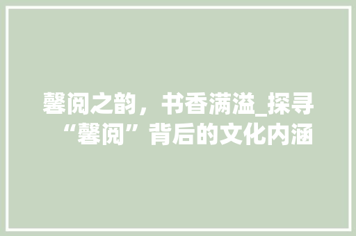 馨阅之韵，书香满溢_探寻“馨阅”背后的文化内涵