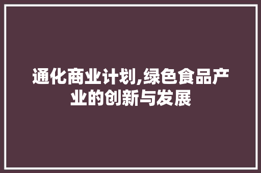 通化商业计划,绿色食品产业的创新与发展