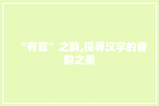 “有首”之韵,探寻汉字的音韵之美