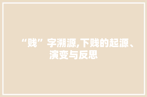 “贱”字溯源,下贱的起源、演变与反思