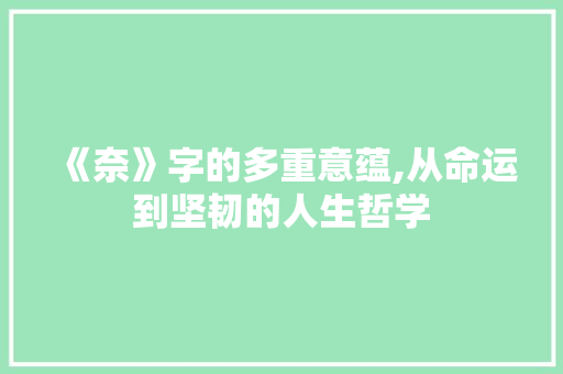 《奈》字的多重意蕴,从命运到坚韧的人生哲学