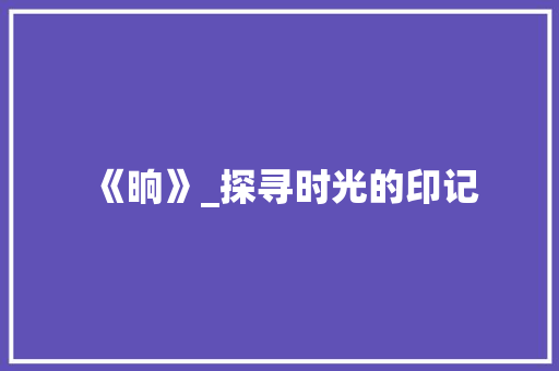 《晌》_探寻时光的印记