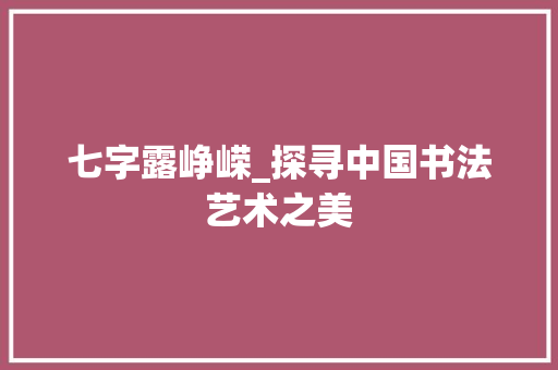 七字露峥嵘_探寻中国书法艺术之美