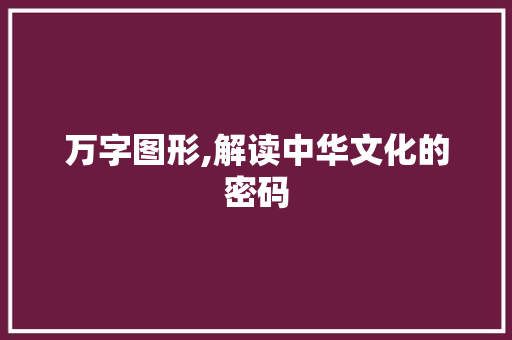 万字图形,解读中华文化的密码