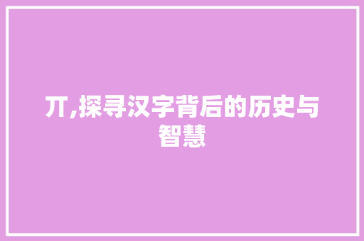 丌,探寻汉字背后的历史与智慧