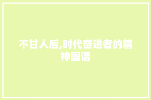 不甘人后,时代奋进者的精神图谱
