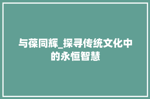 与葆同辉_探寻传统文化中的永恒智慧