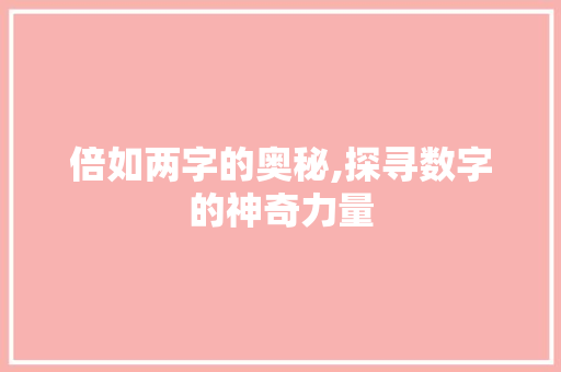 倍如两字的奥秘,探寻数字的神奇力量
