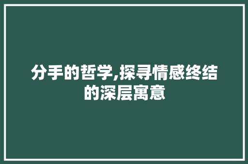 分手的哲学,探寻情感终结的深层寓意
