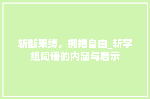 斩断束缚，拥抱自由_斩字组词语的内涵与启示