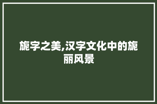 旎字之美,汉字文化中的旎丽风景