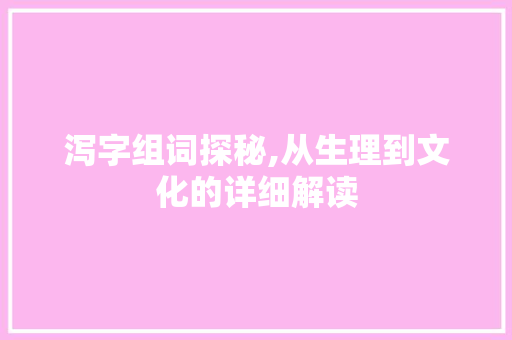 泻字组词探秘,从生理到文化的详细解读