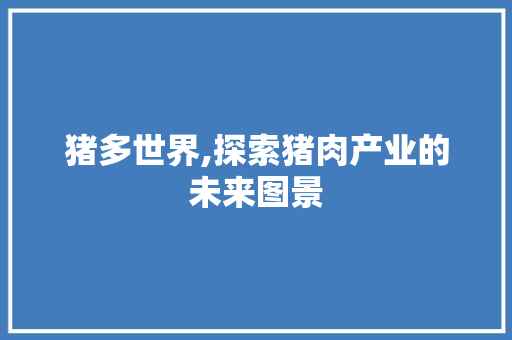 猪多世界,探索猪肉产业的未来图景