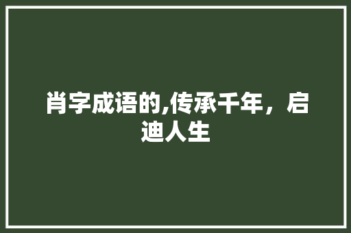 肖字成语的,传承千年，启迪人生