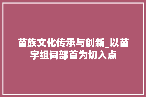 苗族文化传承与创新_以苗字组词部首为切入点