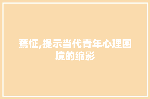 蔫怔,提示当代青年心理困境的缩影