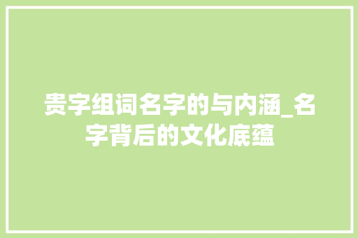 贵字组词名字的与内涵_名字背后的文化底蕴