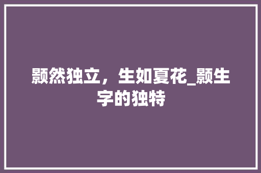 颢然独立，生如夏花_颢生字的独特