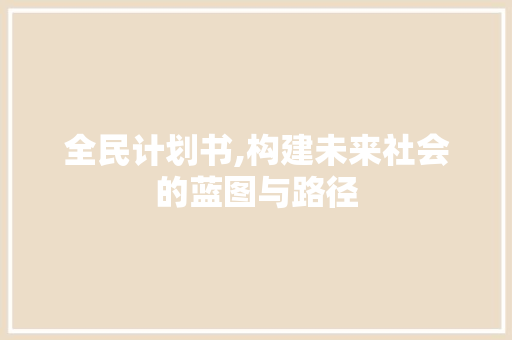 全民计划书,构建未来社会的蓝图与路径