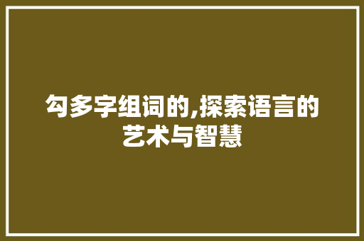 勾多字组词的,探索语言的艺术与智慧